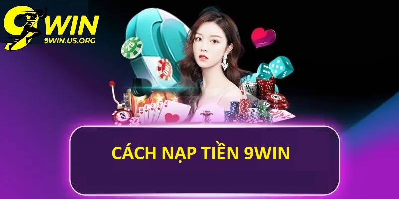 Tại Sao Cách Nạp Tiền Vào 9Win Quan Trọng Với Game Thủ?